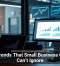 Tech Trends That Small Business Owners Can’t Ignore